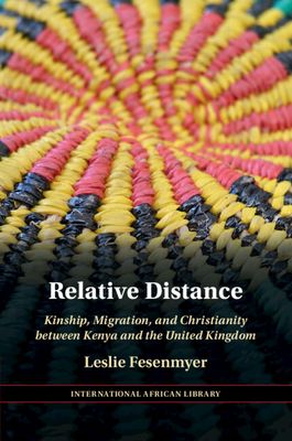 Relative Distance : Kinship, Migration, and Christianity between Kenya and the United Kingdom