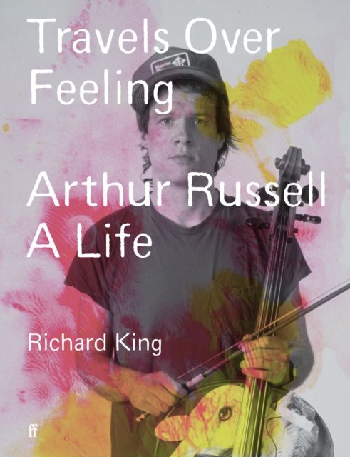 Travels over feeling : Arthur Russell, a life