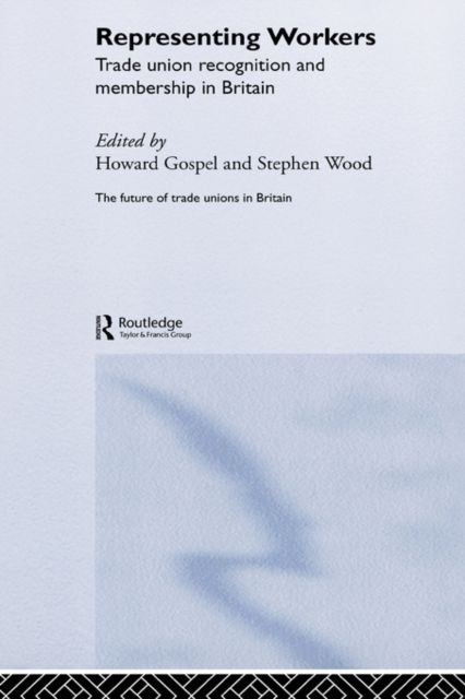 Representing Workers : Trade Union Recognition and Membership in Britain