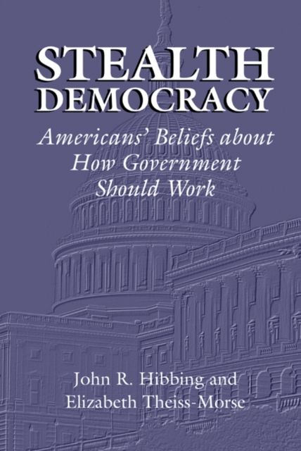Stealth Democracy : Americans' Beliefs About How Government Should Work