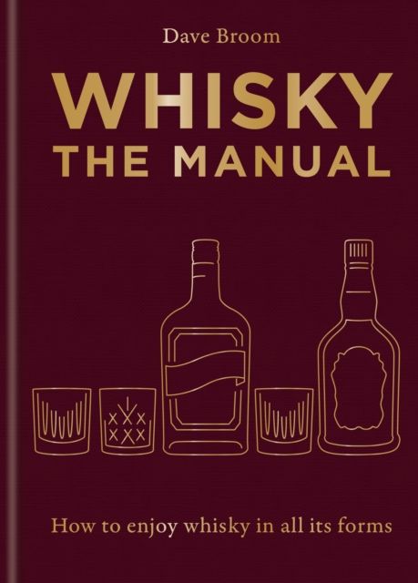Whisky: The Manual : A no-nonsense guide to enjoying whisky in all its forms