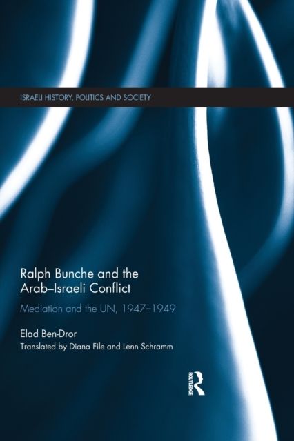 Ralph Bunche and the Arab-Israeli Conflict : Mediation and the UN, 1947-1949