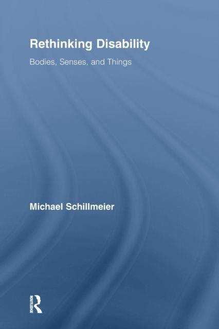 Rethinking Disability : Bodies, Senses, and Things