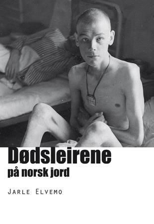 Dødsleirene på norsk jord : en beretning om norske tilintetgjørelses- og krigsgfangeleirer og andre krigstragedier