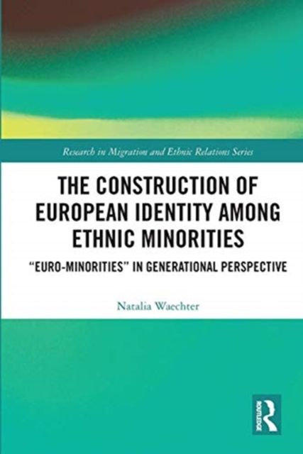 The Construction of European Identity among Ethnic Minorities : ‘Euro-Minorities’ in Generational Perspective