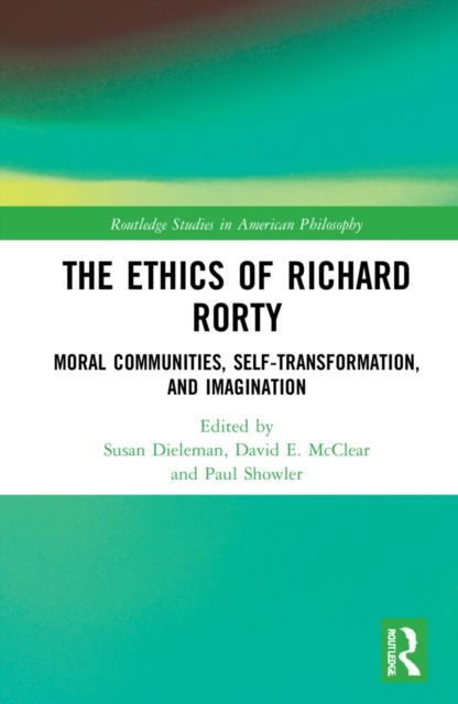 The Ethics of Richard Rorty : Moral Communities, Self-Transformation, and Imagination