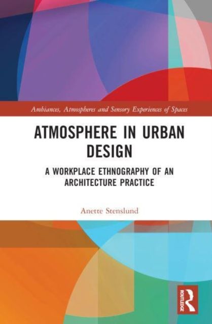 Atmosphere in Urban Design : A Workplace Ethnography of an Architecture Practice