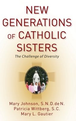 New Generations of Catholic Sisters : The Challenge of Diversity