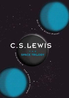 The Space Trilogy : Out of the Silent Planet, Perelandra, and That Hideous Strength