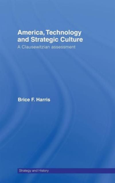 America, Technology and Strategic Culture : A Clausewitzian Assessment