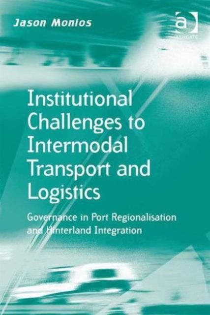 Institutional Challenges to Intermodal Transport and Logistics : Governance in Port Regionalisation and Hinterland Integration
