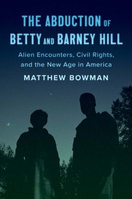 The Abduction of Betty and Barney Hill : Alien Encounters, Civil Rights, and the New Age in America