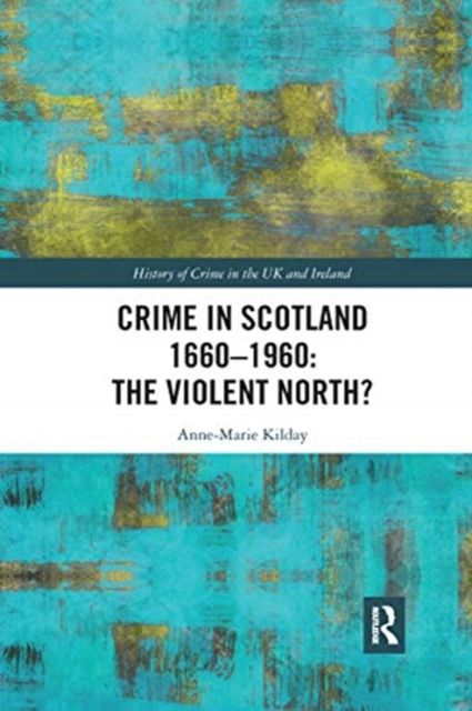 Crime in Scotland 1660-1960 : The Violent North?