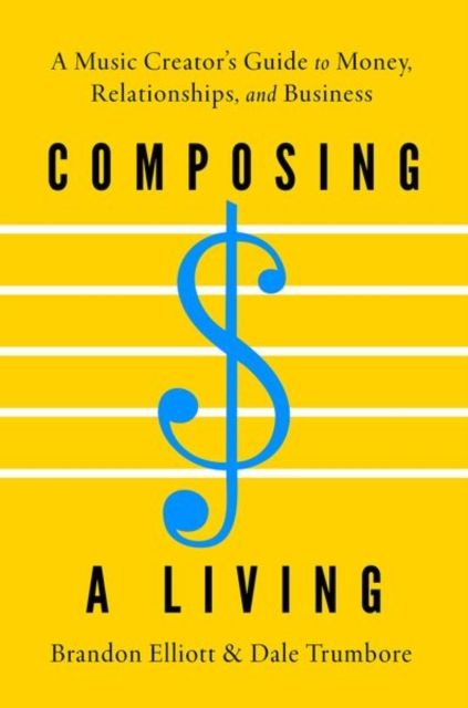 Composing a Living : A Music Creator's Guide to Money, Relationships, and Business