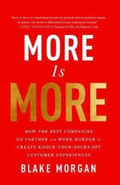 More Is More : How the Best Companies Go Farther and Work Harder to Create Knock-Your-Socks-Off Customer Experiences