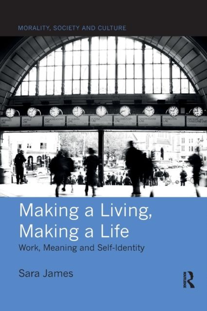 Making a Living, Making a Life : Work, Meaning and Self-Identity