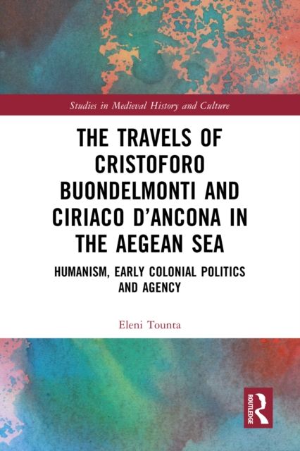 The Travels of Cristoforo Buondelmonti and Ciriaco d’Ancona in the Aegean Sea : Humanism, Early Colonial Politics and Agency