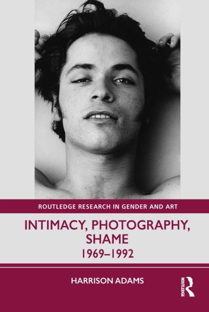 Intimacy, Photography, Shame : 1969–1992