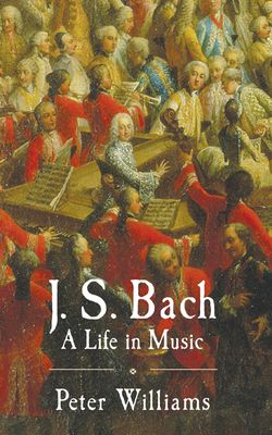 J. S. Bach : A Life in Music