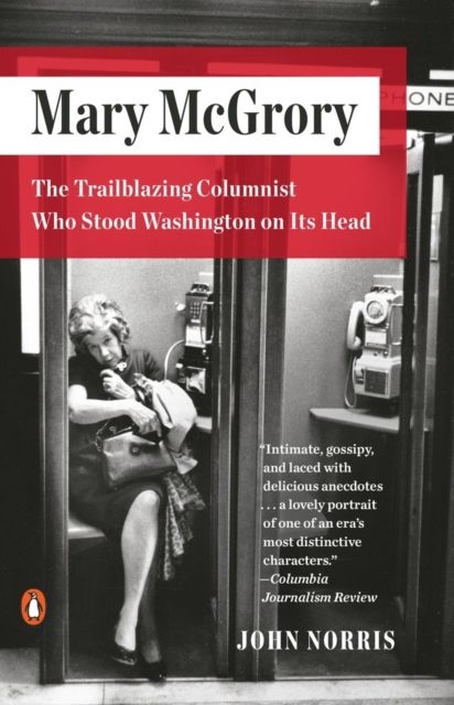 Mary McGrory : The Trailblazing Columnist Who Stood Washington on Its Head