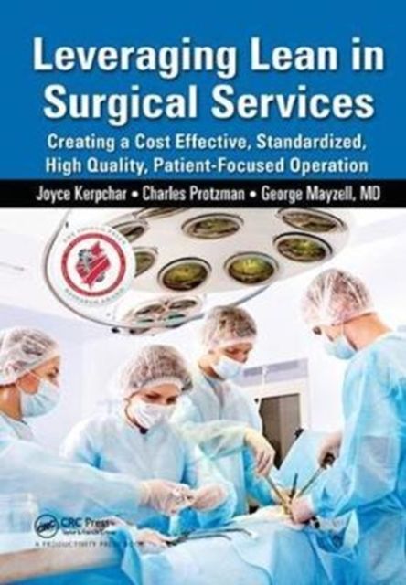 Leveraging Lean in Surgical Services : Creating a Cost Effective, Standardized, High Quality, Patient-Focused Operation
