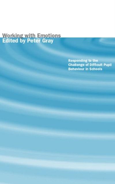 Working with Emotions : Responding to the Challenge of Difficult Pupil Behaviour in Schools