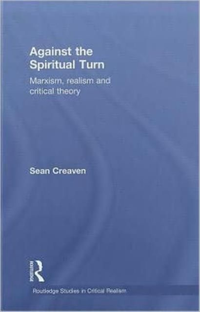 Against the Spiritual Turn : Marxism, Realism, and Critical Theory