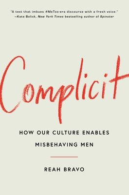 Complicit : How Our Culture Enables Misbehaving Men