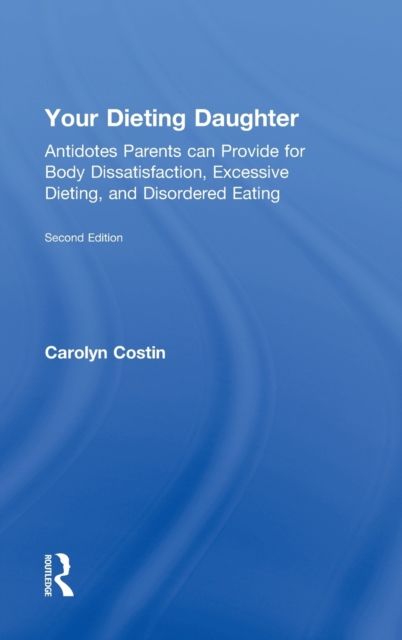 Your Dieting Daughter : Antidotes Parents can Provide for Body Dissatisfaction, Excessive Dieting, and Disordered Eating