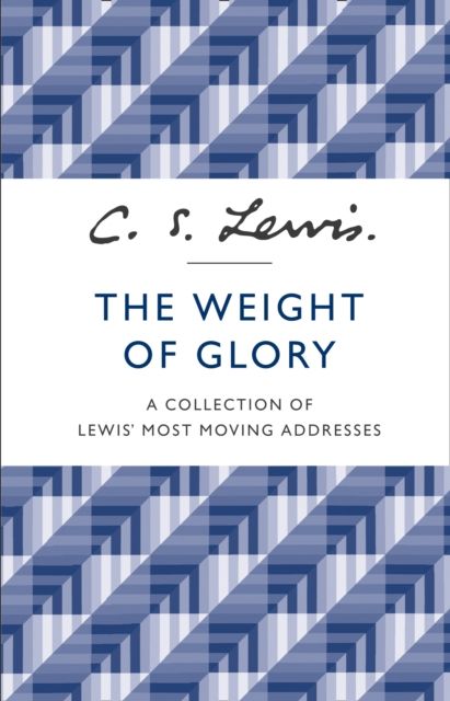 The Weight of Glory : A Collection of Lewis’ Most Moving Addresses