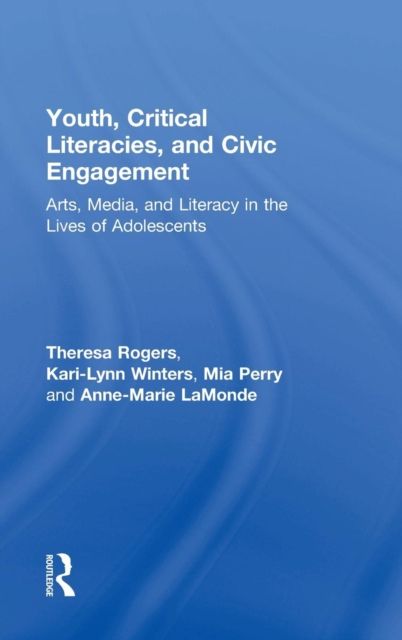 Youth, Critical Literacies, and Civic Engagement : Arts, Media, and Literacy in the Lives of Adolescents