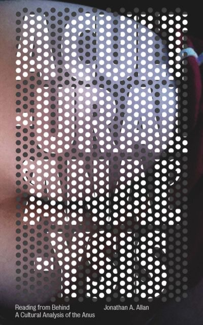 Reading from Behind : A Cultural Analysis of the Anus