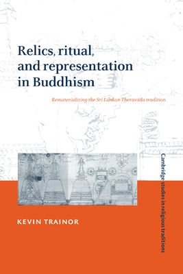 Relics, Ritual, and Representation in Buddhism : Rematerializing the Sri Lankan Theravada Tradition