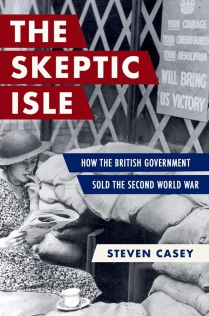 The Skeptic Isle : How the British Government Sold the Second World War