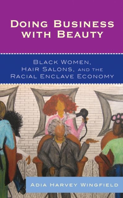 Doing Business With Beauty : Black Women, Hair Salons, and the Racial Enclave Economy