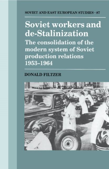 Soviet Workers and De-Stalinization : The Consolidation of the Modern System of Soviet Production Relations 1953–1964