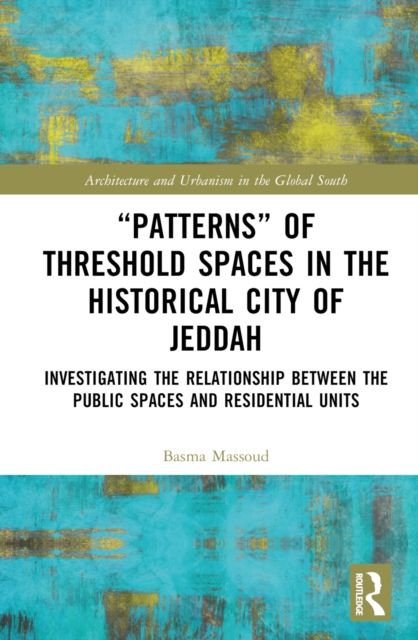 “Patterns” of Threshold Spaces in the Historical City of Jeddah : Investigating the Relationship Between the Public Spaces and Residential Units