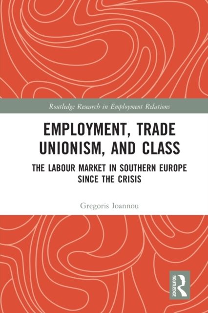 Employment, Trade Unionism, and Class : The Labour Market in Southern Europe since the Crisis