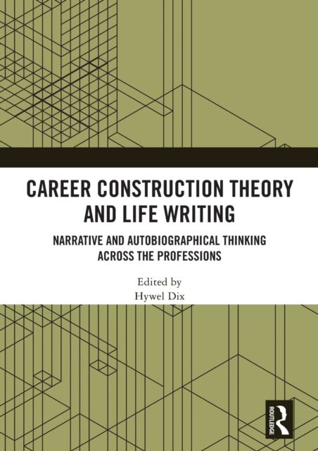 Career Construction Theory and Life Writing : Narrative and Autobiographical Thinking across the Professions