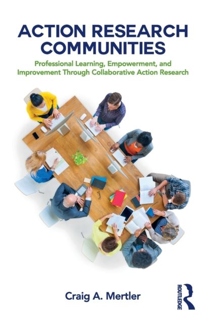 Action Research Communities : Professional Learning, Empowerment, and Improvement Through Collaborative Action Research