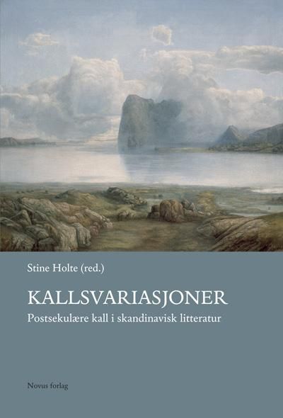 Kallsvariasjoner : postsekulære kall i skandinavisk litteratur