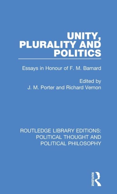 Unity, Plurality and Politics : Essays in Honour of F. M. Barnard