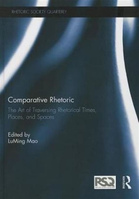 Comparative Rhetoric : The Art of Traversing Rhetorical Times, Places, and Spaces