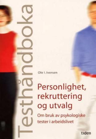 Testhåndboka : personlighet, rekruttering og utvalg : om bruk av psykologiske tester i arbeidslivet