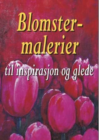 Blomstermalerier : til inspirasjon og glede
