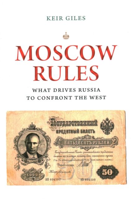 Moscow Rules : What Drives Russia to Confront the West