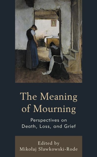 The Meaning of Mourning : Perspectives on Death, Loss, and Grief