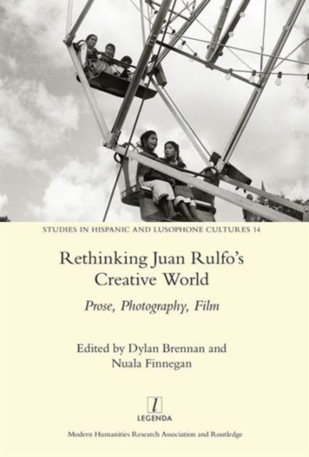 Rethinking Juan Rulfo's Creative World : Prose, Photography, Film