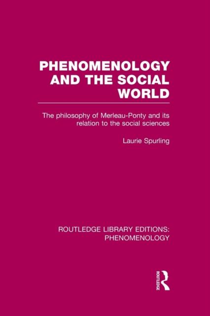 Phenomenology and the Social World : The Philosophy of Merleau-Ponty and its Relation to the Social Sciences