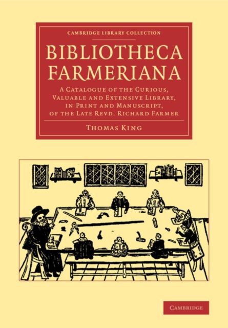 Bibliotheca Farmeriana : A Catalogue of the Curious, Valuable and Extensive Library, in Print and Manuscript, of the Late Revd Richard Farmer